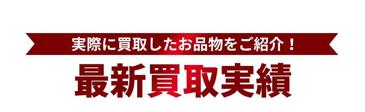 実際に買取したお品物をご紹介！最新買取実績